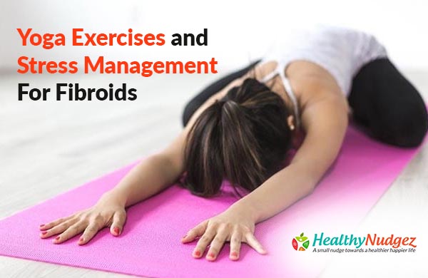 Yoga Exercises And Stress Management Techniques For Fibroids Best Dietician In Delhi